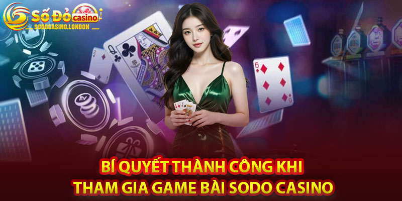 Bí Quyết Thành Công Khi Tham Gia Game Bài Sodo Casino