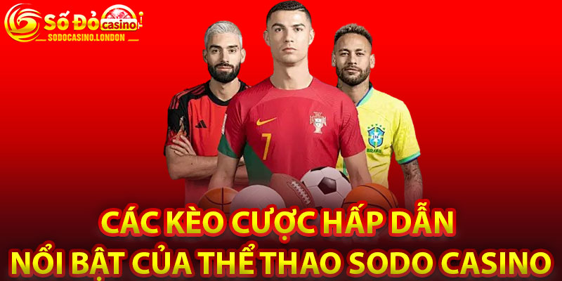 Các Kèo Cược Hấp Dẫn, Nổi Bật Của Thể Thao Sodo Casino