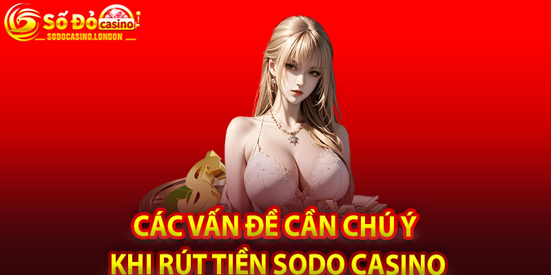 Các Vấn Đề Cần Chú ý Khi Rút tiền Sodo Casino