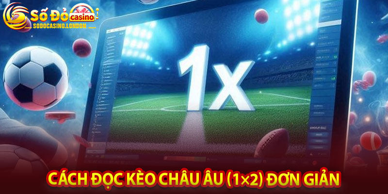 Cách Đọc Kèo Châu Âu (1×2) Đơn Giản