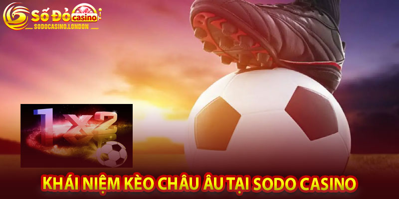 Khái Niệm Kèo Châu Âu Tại Sodo Casino
