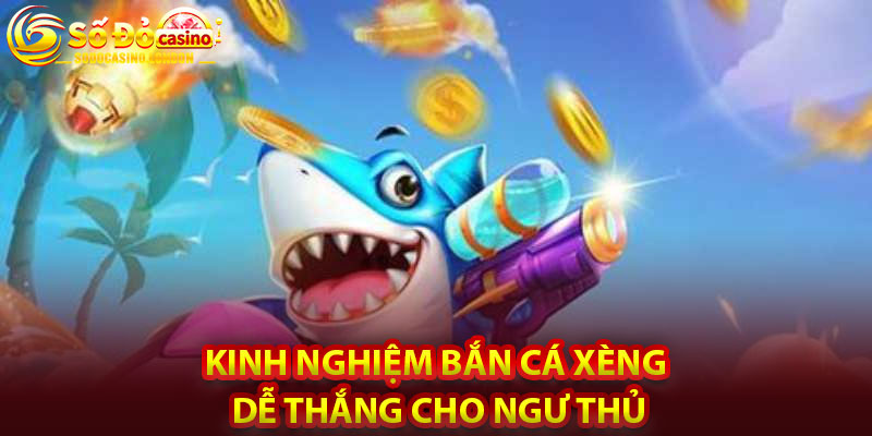 Kinh Nghiệm Bắn Cá Xèng Dễ Thắng Cho Ngư Thủ