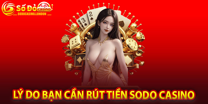 Lý Do Bạn Cần Rút Tiền Sodo Casino
