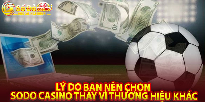 Lý Do Bạn Nên Chọn Sodo Casino Thay Vì Thương Hiệu Khác