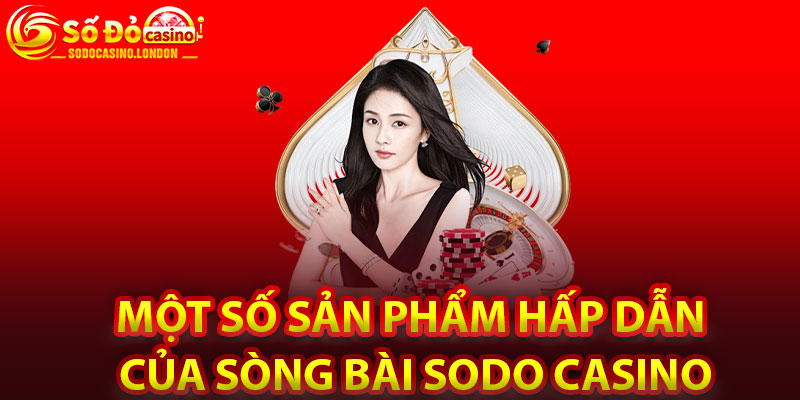 Một Số Sản Phẩm Hấp Dẫn Của Sòng Bài Sodo Casino