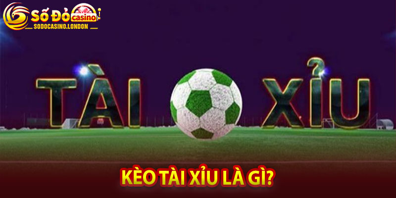 Kèo Tài Xỉu là gì?